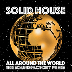 Solid House - All Around The World SoundFactory Remixes